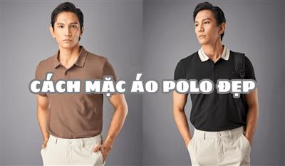 TOP 5 cách mặc áo polo đẹp, thanh lịch cực đơn giản