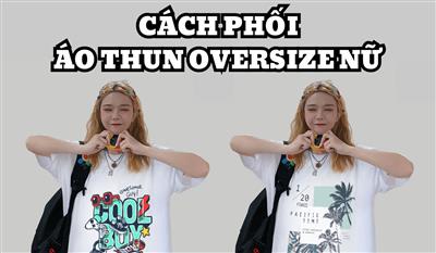 TOP 6 cách phối áo thun oversize nữ độc đáo và nổi bật